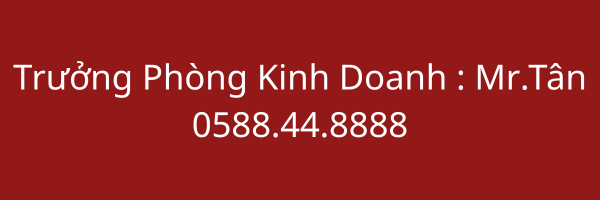 Trưởng Phòng Kinh Doanh : Mr.Tân 0588448888